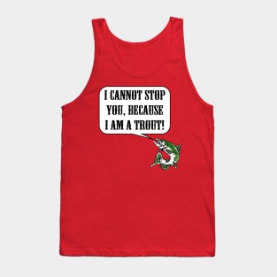 I Cannot Stop You, Because I am a Trout! Tank Top